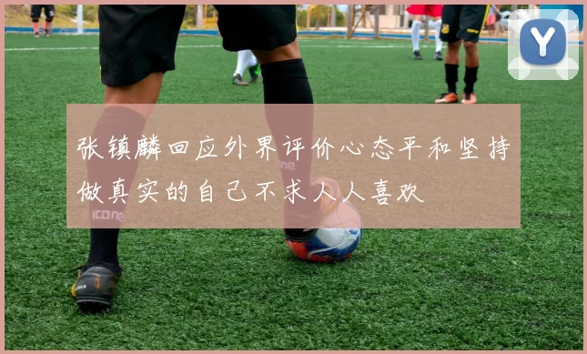 张镇麟回应外界评价心态平和坚持做真实的自己不求人人喜欢